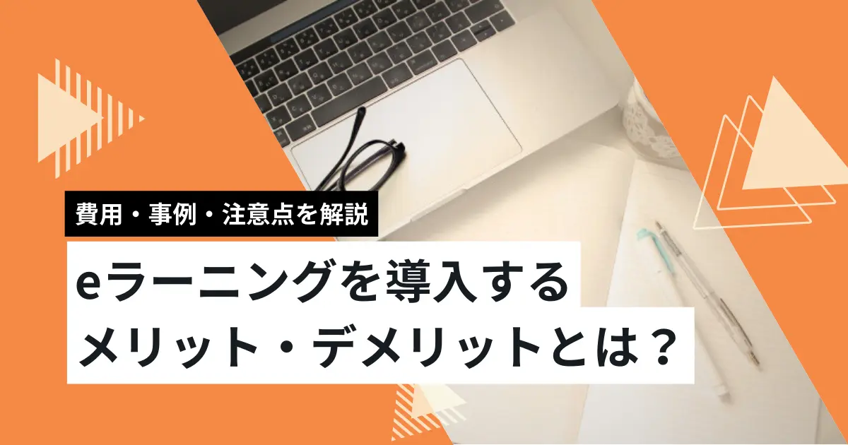 費用・事例・注意点を解説　eラーニングを導入するメリット・デメリットとは？